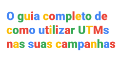 O guia completo de como utilizar UTMs nas suas campanhas